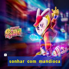 sonhar com mandioca jogo do bicho